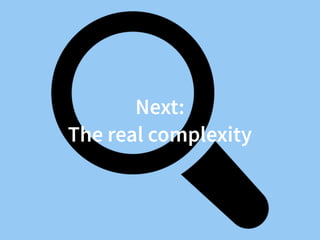 Next:
The real complexity
 