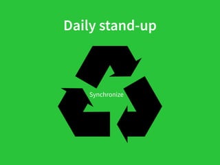 Daily stand-up
Synchronize
 