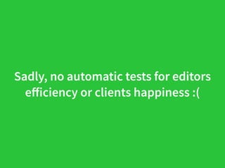 Sadly, no automatic tests for editors
eﬀiciency or clients happiness :(
 