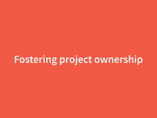 Fostering project ownership
 
