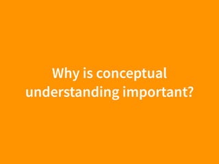 Why is conceptual
understanding important?
 