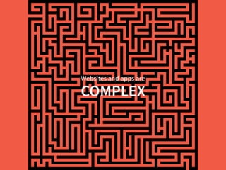 COMPLEX
Websites and apps are
 