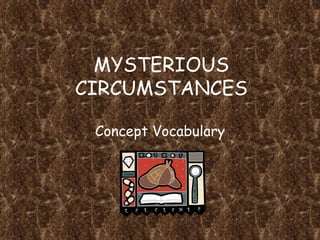 MYSTERIOUS CIRCUMSTANCES Concept Vocabulary 