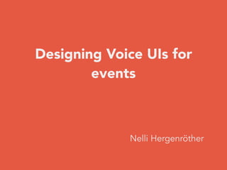 Designing Voice UIs for
events
Nelli Hergenröther
 