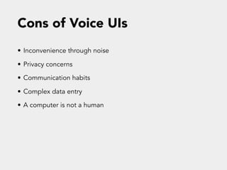 Cons of Voice UIs
• Inconvenience through noise
• Privacy concerns
• Communication habits
• Complex data entry
• A compute...