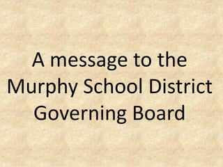 A message to the
Murphy School District
  Governing Board
 