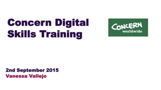 Concern Digital
Skills Training
2nd September 2015
Vanessa Vallejo
 