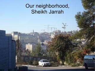 Our neighborhood,
Sheikh Jarrah
 