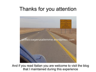 Thanks for you attention
And if you read Italian you are welcome to visit the blog
that I maintained during this experience
 