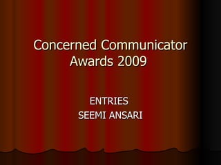 Concerned Communicator Awards 2009  ENTRIES  SEEMI ANSARI 