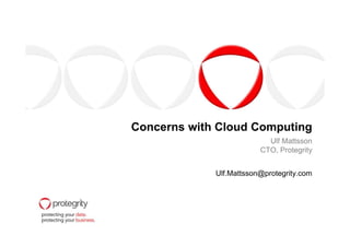 Concerns with Cloud ComputingConcerns with Cloud Computing
Ulf Mattsson
CTO, Protegrity
Ulf.Mattsson@protegrity.com
 
