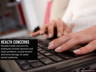 Health Concerns
Possible health concerns for
employees include eyestrain and
vision problems, muscle tension
and nerve damage, & carpal
tunnel syndrome.
https://flic.kr/p/4rwRL3
 