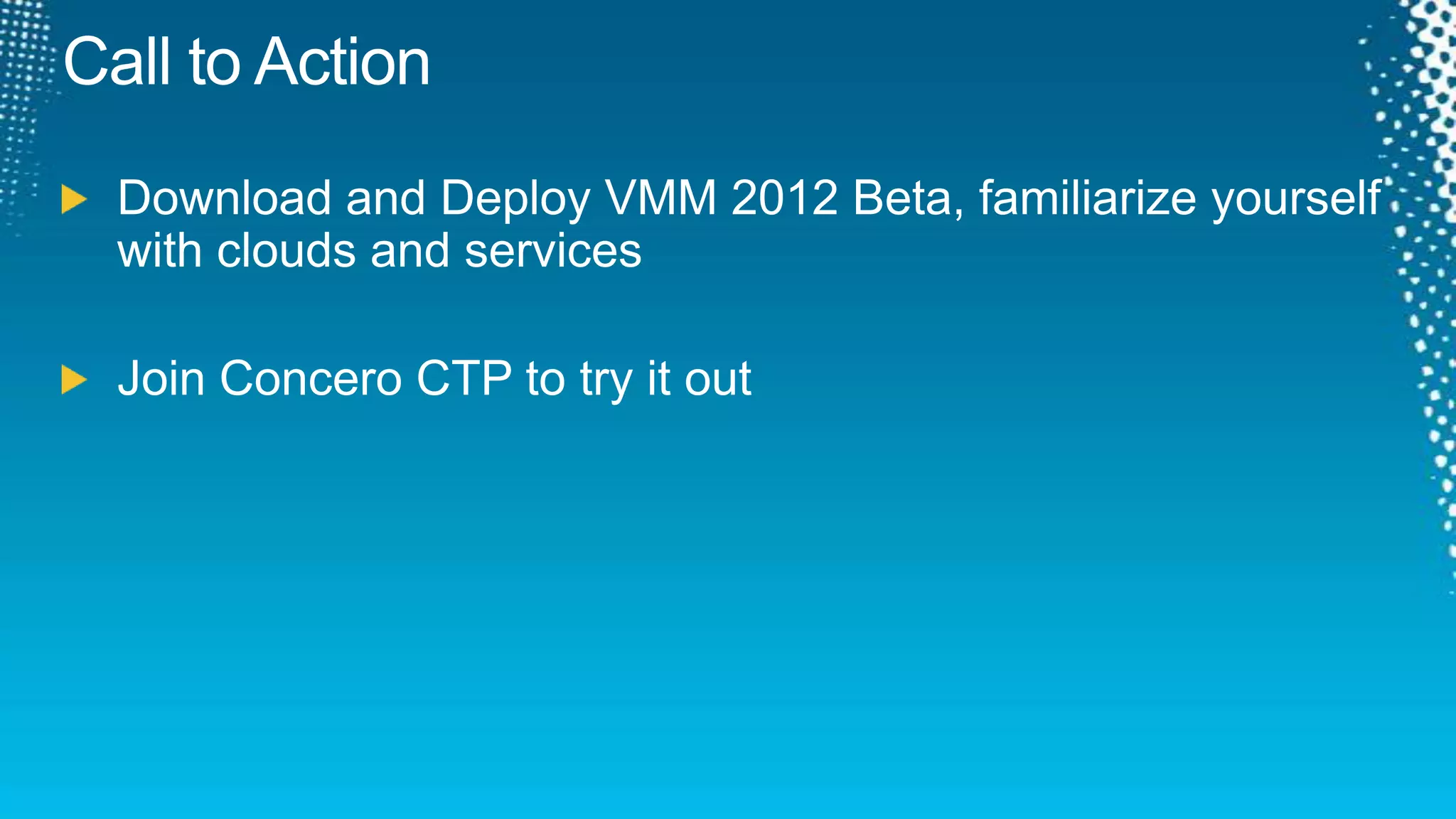 Call to ActionDownload and Deploy VMM 2012 Beta, familiarize yourself with clouds and servicesJoin Concero CTP to try it out