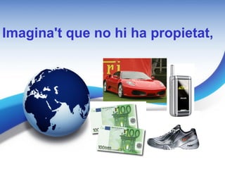 Imagina't que no hi ha propietat,
 