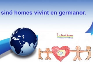 sinó homes vivint en germanor.
 