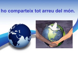 ho comparteix tot arreu del món.
 