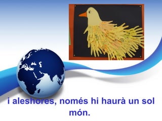 i aleshores, només hi haurà un sol
               món.
 