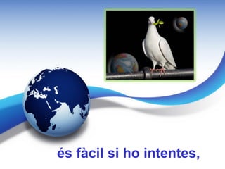 és fàcil si ho intentes,
 