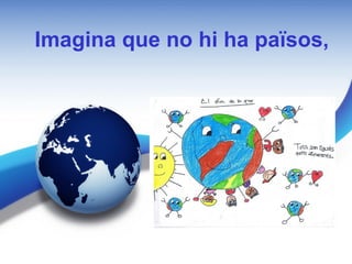 Imagina que no hi ha països,
 