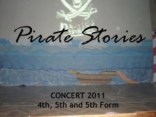 CONCERT 2011 4th, 5th and 5th Form Pirate Stories 