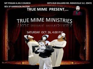 TRUE MIME PRESENT….
SATURDAY OCT. 26, 4:00 P.M.
MT PISGAH A.M.E CHURCH 1073 OLD GILLIARD RD. RIDGEVILLE S.C. 29472
REV JP HARRISON PASTOR
 