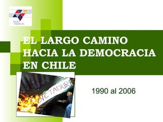 EL LARGO CAMINO HACIA LA DEMOCRACIA EN CHILE 1990 al 2006 