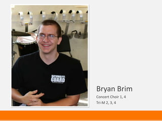 Bryan Brim
Concert Choir 1, 4
Tri-M 2, 3, 4
 