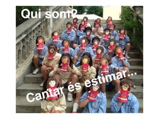 Cantar és estimar...
Qui som?
 