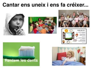 Cantar ens uneix i ens fa créixer...
Abecedari
Bon diaRentem les dents
 