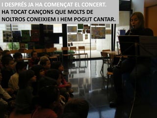 I DESPRÉS JA HA COMENÇAT EL CONCERT.
HA TOCAT CANÇONS QUE MOLTS DE
NOLTROS CONEIXIEM I HEM POGUT CANTAR.
 