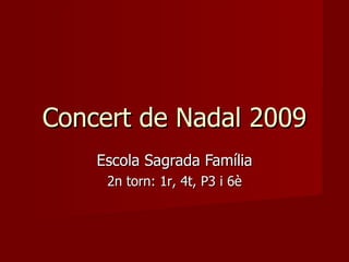 Concert de Nadal 2009 Escola Sagrada Família 2n  torn:  1r ,  4t ,  P3  i  6 è 