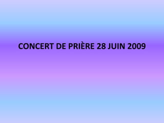 CONCERT DE PRIÈRE 28 juin 2009 