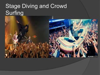 Stage Diving and Crowd
Surfing
 