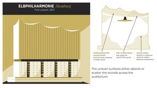 The uneven surfaces either absorb or
scatter the sounds across the
auditorium.
 