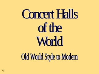 Concert Halls of the World Old World Style to Modern 