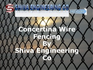 Concertina Wire
Fencing
By
Shiva Engineering
Co
 