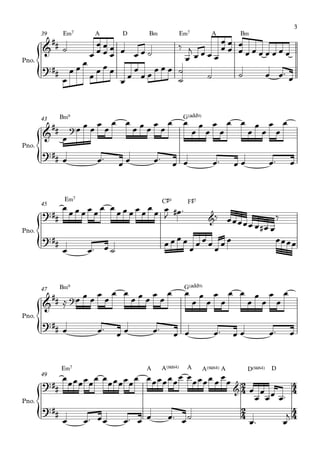 {
{
{
{
{
Pno.
E‹7 A D B‹ E‹7 A B‹39
Pno.
B‹9 G(„ˆˆ9)43
Pno.
E‹7 C©º F©745
Pno.
B‹9 G(„ˆˆ9)47
Pno.
E‹7 A A(“4) A A(“4) A D(“4) D
49
2
4
4
4
2
4
4
4
&
##
?##
&
## ?
?##
?## &
?##
&
## ?
?##
?## &
?##
˙
œ œ
œ
œ
œ
œ
œ œ œ œ ˙
‰
œ
j
œ œ œ œ
œ
œ
œ
œ
œ
œ
œ œ œ œ œ œ œ
œ
œ œ œ
œ œ œ œ
œ
œ
œ
œ œ
œ œ œ
˙
˙ ˙ ˙ œ œ™ œ
œ
œ œ œ
œ
œ
œ œ
œ œ œ
œ
œ
œ œ
œ
œ
œ
œ
œ
œ œ
œ
œ
œ
œ
œ
œ
œ œ™
œ œ œ™
œ œ œ™ œ œ œ™ œ
œ
œ œ œ œ œ
œ œ
œ œ œ œ œ
œ
œ œ
J œ# ™
‰ œœœœœ œ œ# œ
‰
œ œ™ œ ˙
œ œ œ œ
œ
œ œ œ
œ
œ œ œœœœ
≈ œ œ œ
œ
œ
œ œ
œ œ œ
œ
œ
œ œ
œ
œ
œ
œ
œ
œ œ
œ
œ
œ
œ
œ
œ
œ œ™
œ œ œ™
œ œ œ™ œ œ œ™ œ
œ
œœœœœ
œ œ
œœœœœ
œ œœœœœœ
œ œ
œœœœ œ
œ
œ
œ
œ
œ
œœ œ™
œ œ™ œœ œ™ œ œ œ™ œ˙ œ™ œ
j
3
 