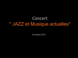 Concert
" JAZZ et Musique actuelles"

          8 octobre 2011
 