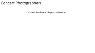 Concert Photographers
Connor Brashier is 19- year- old concert
 