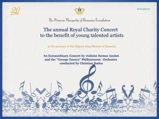 The annual Royal Charity Concert  to the benefit of young talented artists in the presence of His Majesty King Michael of Romania An Extraordinary Concert by violinist Remus Azoitei  and the  “George Enescu” Philharmonic  Orchestra  conducted by Christian Badea   