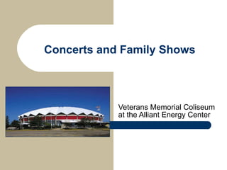 Concerts and Family Shows Veterans Memorial Coliseum  at the Alliant Energy Center 
