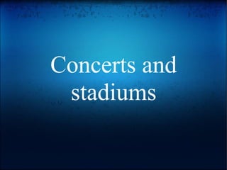 Concerts and stdiums. dana 12