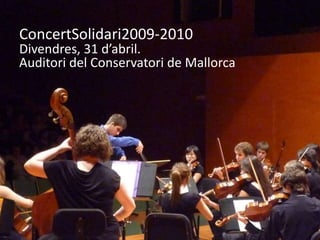 ConcertSolidari2009-2010 Divendres, 31 d’abril. Auditori del Conservatori de Mallorca 