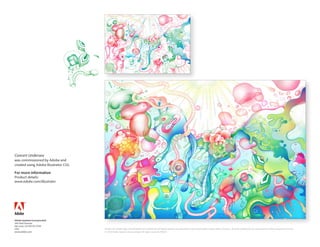 Adobe Systems Incorporated
345 Park Avenue
San Jose, CA 95110-2704
USA
www.adobe.com
Adobe, the Adobe logo, and Illustrator are trademarks of Adobe Systems Incorporated in the United States and/or other countries. All other trademarks are the property of their respective owners.
© 2010 Adobe Systems Incorporated. All rights reserved. 04/10
Concert Undersea
was commissioned by Adobe and
created using Adobe Illustrator CS5.
For more information
Product details:
www.adobe.com/illustrator
 