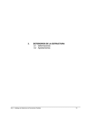 3.       DETERIOROS DE LA ESTRUCTURA
                                      3.1 Deformaciones
                                      3.2 Agrietamientos




M.5.1 Catálogo de Deterioros de Pavimentos Flexibles                13
 