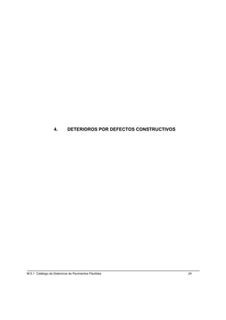 4.        DETERIOROS POR DEFECTOS CONSTRUCTIVOS




M.5.1 Catálogo de Deterioros de Pavimentos Flexibles                24
 