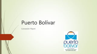 Puerto Bolívar
Concesión Yilport
 