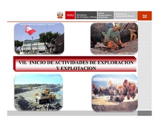 Instituto          Dirección de
                                Geológico Minero
                                y Metalúrgico
                                                   Concesiones Mineras
                                                                         32
MINISTERIO DE ENERGIA Y MINAS




VII. INICIO DE ACTIVIDADES DE EXPLORACION
               Y EXPLOTACION
 