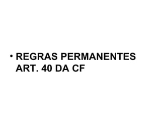REGRAS PERMANENTES ART. 40 DA CF 