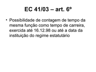 EC 41/03 – art. 6º Possibilidade de contagem de tempo da mesma função como tempo de carreira, exercida até 16.12.98 ou até a data da instituição do regime estatutário 